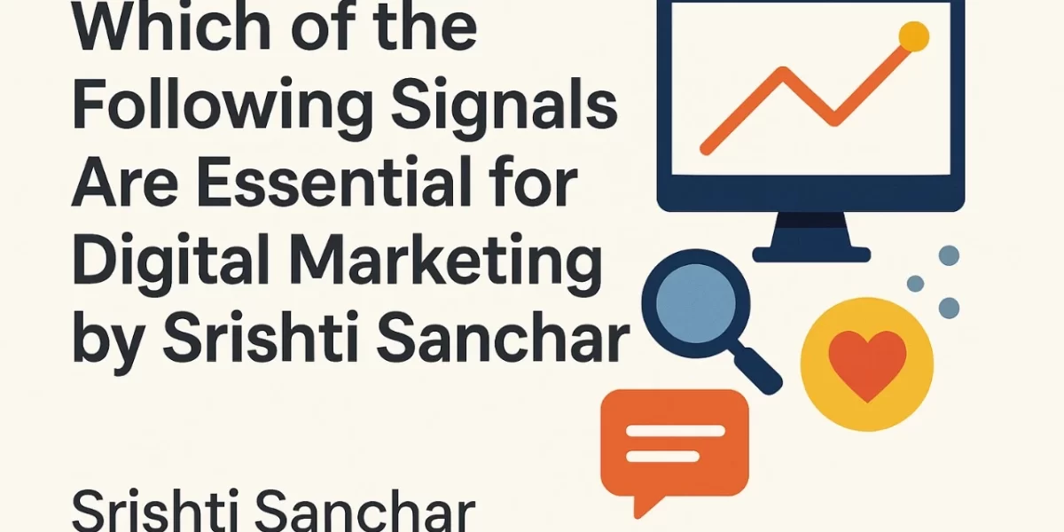 Which of the Following Signals Are Essential for Digital Marketing by Srishti Sanchar