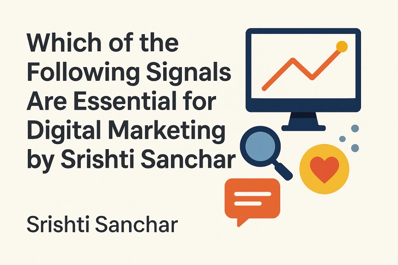 Which of the Following Signals Are Essential for Digital Marketing by Srishti Sanchar